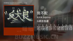 我不配 反犬良,$agerWu 吉他谱G调简单版